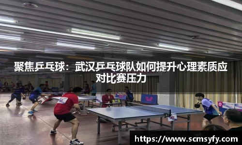 聚焦乒乓球：武汉乒乓球队如何提升心理素质应对比赛压力